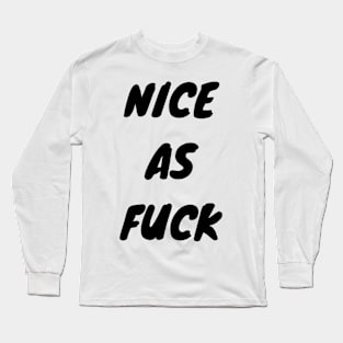 Nice as Fuck Long Sleeve T-Shirt